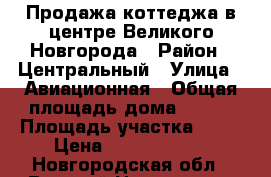Продажа коттеджа в центре Великого Новгорода › Район ­ Центральный › Улица ­ Авиационная › Общая площадь дома ­ 230 › Площадь участка ­ 11 › Цена ­ 12 000 000 - Новгородская обл., Великий Новгород г. Недвижимость » Дома, коттеджи, дачи продажа   